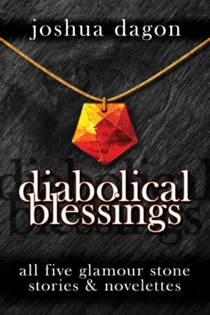 Joshua Dagon - Diabolical Blessings - All Five Glamour Stone Stories and Novelettes